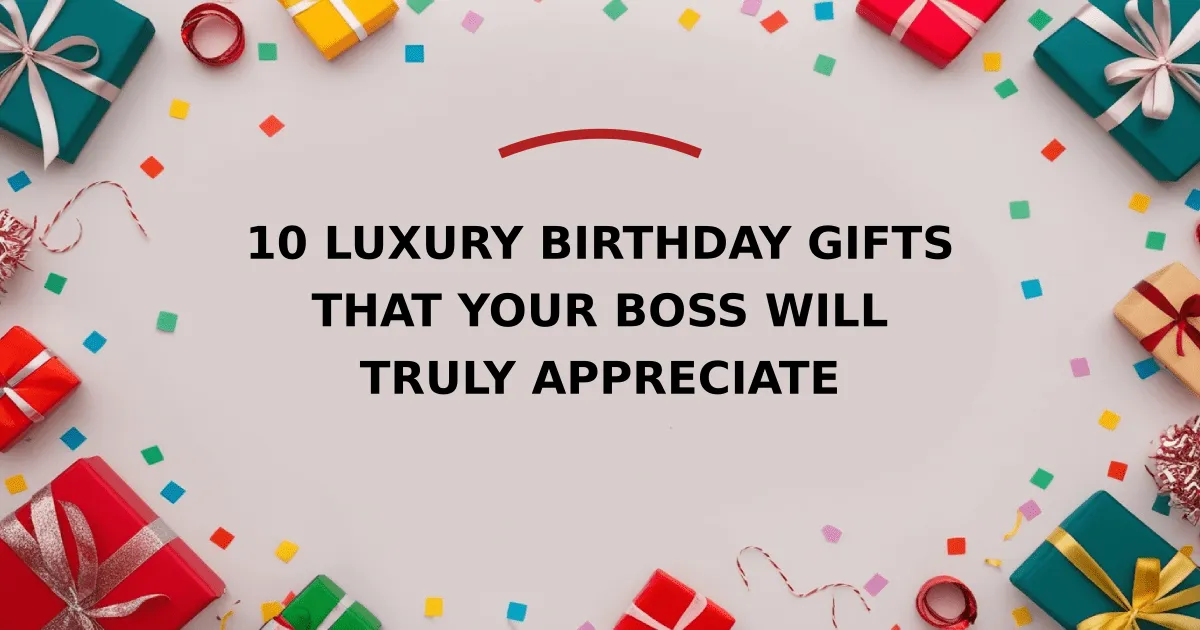 10 Luxury Birthday Gifts That Your Boss Will Truly Appreciate